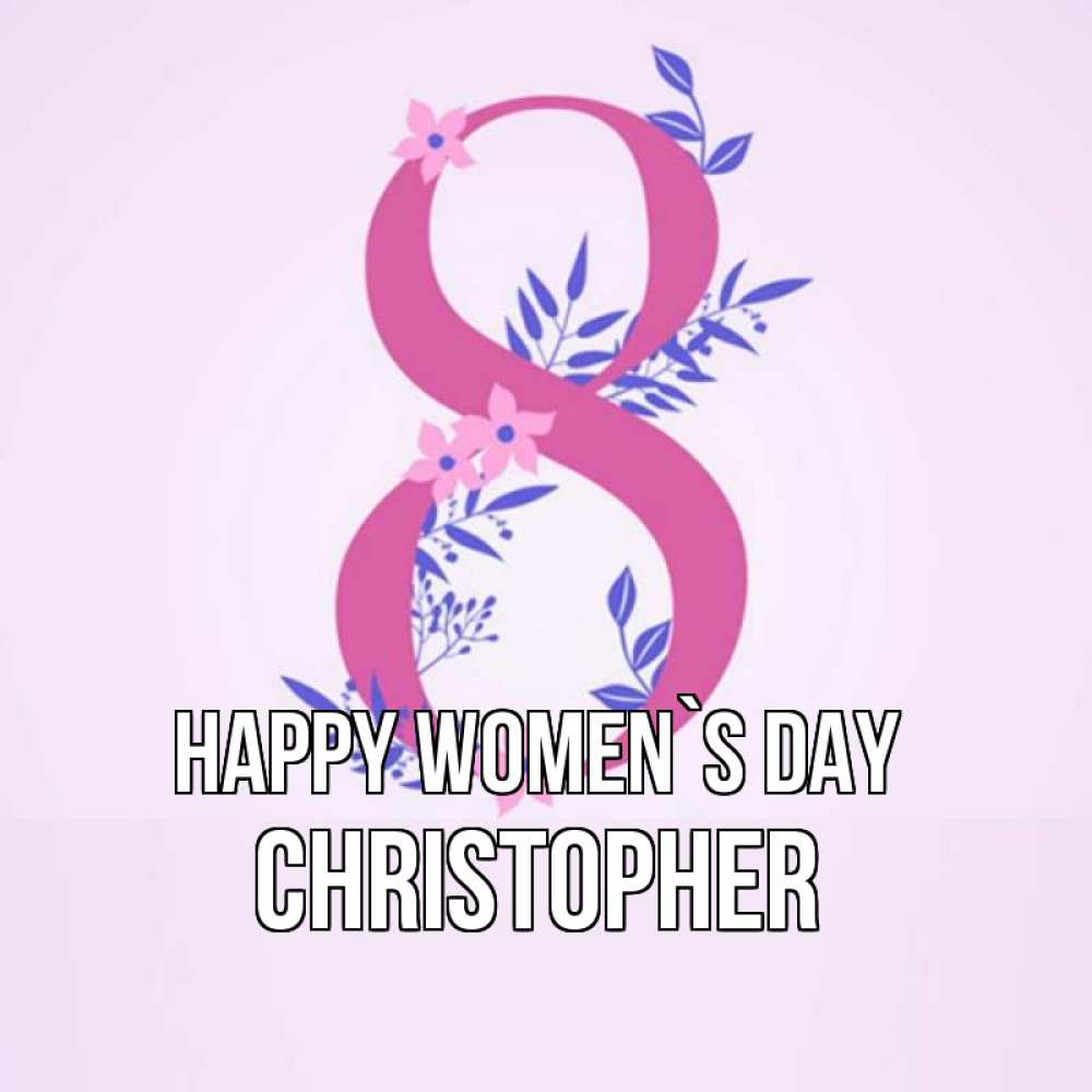 Greetings card с именем, Christopher happy women`s day международный женский день Greetings with text for free download 